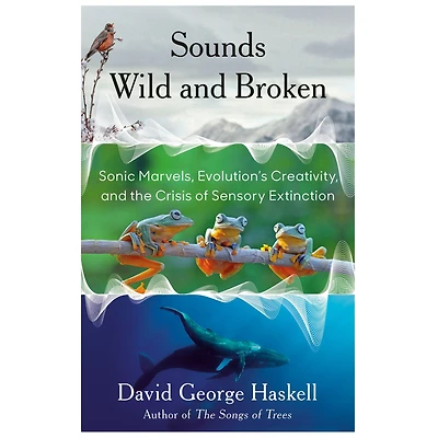 Sounds Wild and Broken: Sonic Marvels, Evolution's Creativity, the Crisis of Sensory Extinction