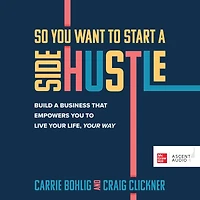 So You Want to Start a Side Hustle: Build Business that Empowers Live Your Life, Way