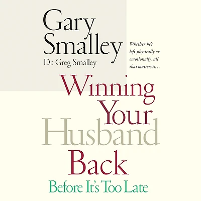 Winning Your Husband Back Before It's Too Late: Whether He's Left Physically or Emotionally All That Matters Is...