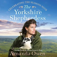 Celebrating the Seasons with Yorkshire Shepherdess: Farming, Family and Delicious Recipes to Share