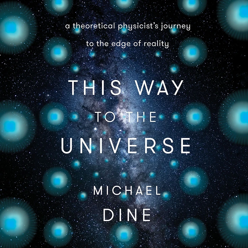 This Way to the Universe: A Theoretical Physicist's Journey Edge of Reality