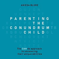 Parenting The Conundrum Child: Can Do Approach to Uncovering Their Unique Abilities