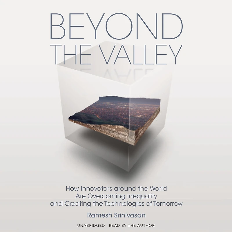 Beyond the Valley: How Innovators around World are Overcoming Inequality and Creating Technologies of Tomorrow