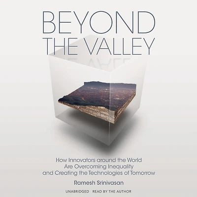 Beyond the Valley: How Innovators around World are Overcoming Inequality and Creating Technologies of Tomorrow