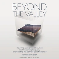 Beyond the Valley: How Innovators around World are Overcoming Inequality and Creating Technologies of Tomorrow