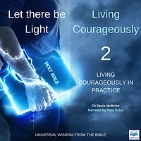 Let there be Light: Living Courageously - 2 of 9 Living courageously in practice: Living courageously in practice
