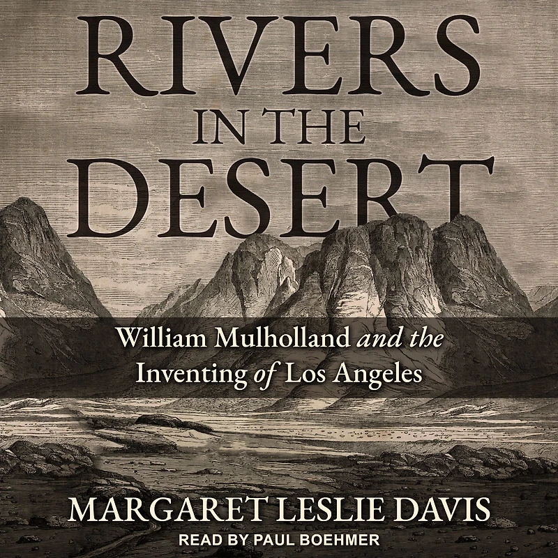 Rivers the Desert: William Mulholland and Inventing of Los Angeles