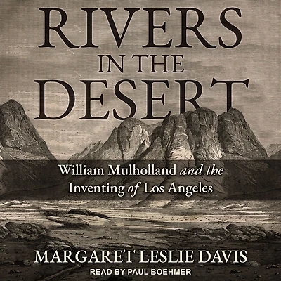 Rivers the Desert: William Mulholland and Inventing of Los Angeles