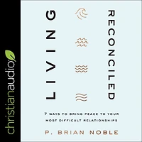Living Reconciled: 7 Ways to Bring Peace Your Most Difficult Relationships