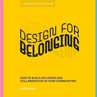 Design for Belonging: How to Build Inclusion and Collaboration Your Communities