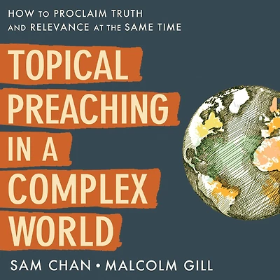 Topical Preaching a Complex World: How to Proclaim Truth and Relevance at the Same Time