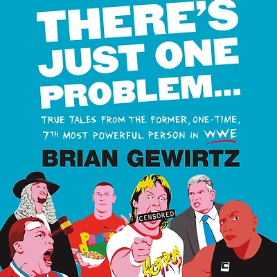 There's Just One Problem...: True Tales from the Former, One-Time, 7th Most Powerful Person WWE