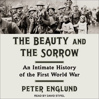 the Beauty and Sorrow: An Intimate History of First World War