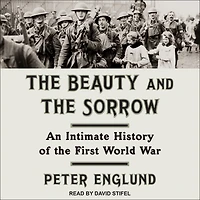 the Beauty and Sorrow: An Intimate History of First World War