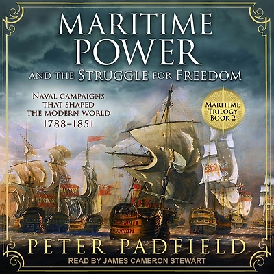 Maritime Power and the Struggle for Freedom: Naval campaigns that shaped the modern world 1788-1851