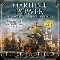 Maritime Power and the Struggle for Freedom: Naval campaigns that shaped the modern world 1788-1851