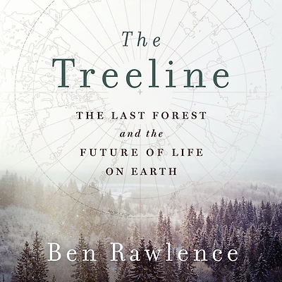 the Treeline: Last Forest and Future of Life on Earth