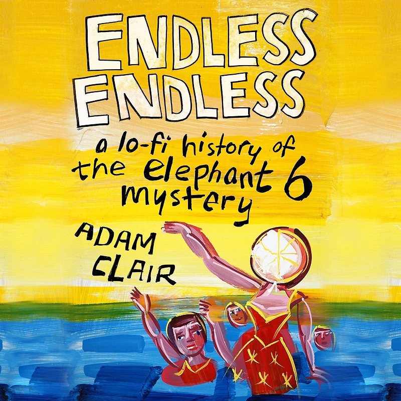 Endless Endless: A Lo-Fi History of the Elephant 6 Mystery
