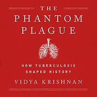 Phantom Plague: How Tuberculosis Shaped History