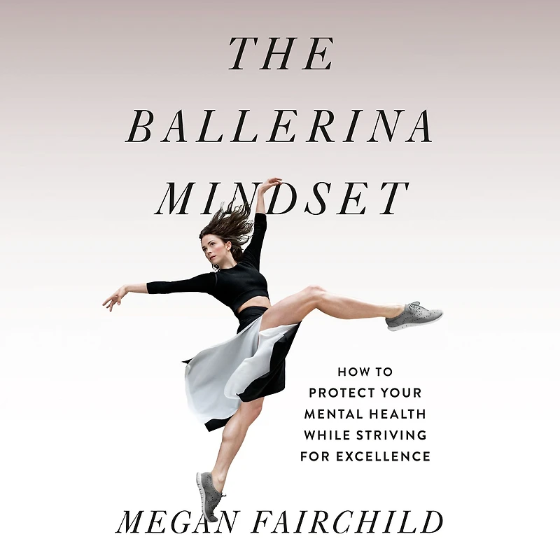 The Ballerina Mindset: How to Protect Your Mental Health While Striving for Excellence