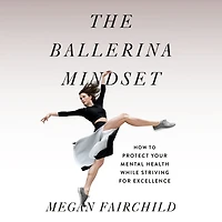 The Ballerina Mindset: How to Protect Your Mental Health While Striving for Excellence