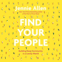 Find Your People: Building Deep Community a Lonely World