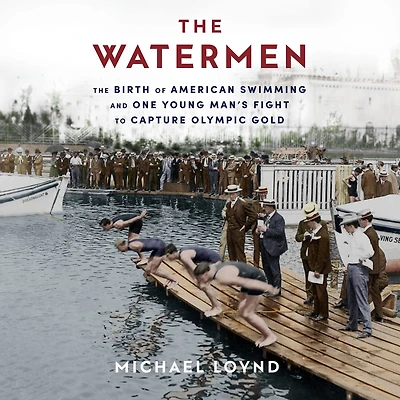 The Watermen: Birth of American Swimming and One Young Man's Fight to Capture Olympic Gold