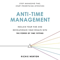 Anti-Time Management: Reclaim Your Time and Revolutionize Results with the Power of Tipping