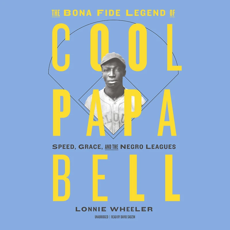 the Bona Fide Legend of Cool Papa Bell: Speed, Grace, and Negro Leagues
