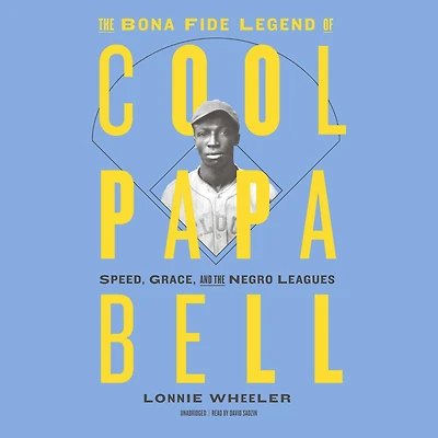 the Bona Fide Legend of Cool Papa Bell: Speed, Grace, and Negro Leagues