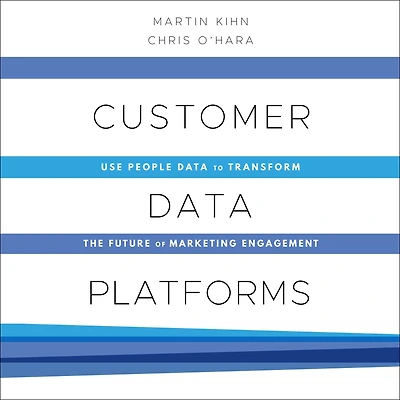 Customer Data Platforms: Use People Data to Transform the Future of Marketing Engagement