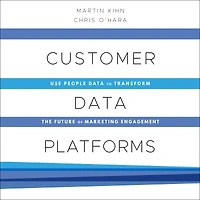 Customer Data Platforms: Use People Data to Transform the Future of Marketing Engagement