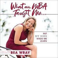 What an MBA Taught Me...: But My Kids Made Me Learn