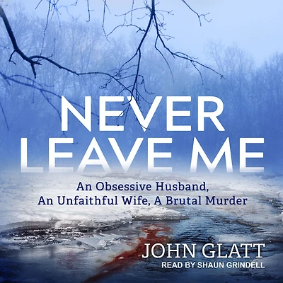 Never Leave Me: An Obsessive Husband, An Unfaithful Wife, A Brutal Murder