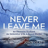 Never Leave Me: An Obsessive Husband, An Unfaithful Wife, A Brutal Murder