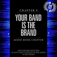 The Artist's Guide to Success in the Music Business, Chapter 9: Your Band is the Brand: Chapter 9: Your Band is the Brand