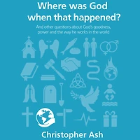 Where Was God When That Happened?: And Other Questions About God's Goodness, Power and the Way He Works in the World