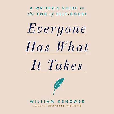 Everyone Has What It Takes: A Writer's Guide to the End of Self-Doubt