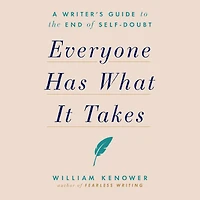 Everyone Has What It Takes: A Writer's Guide to the End of Self-Doubt