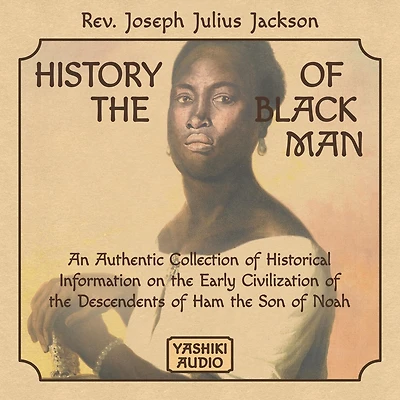 History of the Black Man: an authentic collection historical information on early civilization descendents Ham, son Noah