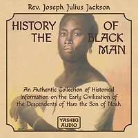 History of the Black Man: an authentic collection historical information on early civilization descendents Ham, son Noah
