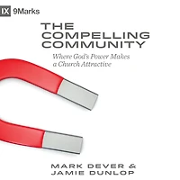 The Compelling Community: Where God's Power Makes a Church Attractive