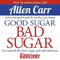 Good sugar Bad Sugar: Eat yourself free from and carb addiction