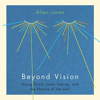 Beyond Vision: Going Blind, Inner Seeing, and the Nature of Self