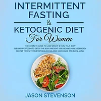 Intermittent Fasting & Ketogenic Diet for Women: The Complete Guide to Lose Weight & Heal Your Body. Clean Superfoods to Detox the Body, Prevent Disease and Increase Energy. Recipes to Reset Your Metabolism, Balance Hormones and Slow Aging
