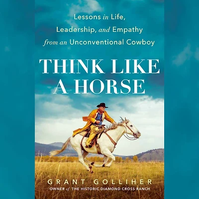 Think Like a Horse: Lessons Life, Leadership, and Empathy from an Unconventional Cowboy