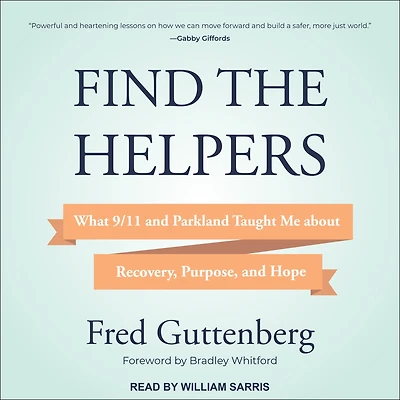 Find the Helpers: What 9/11 and Parkland Taught Me About Recovery, Purpose, Hope