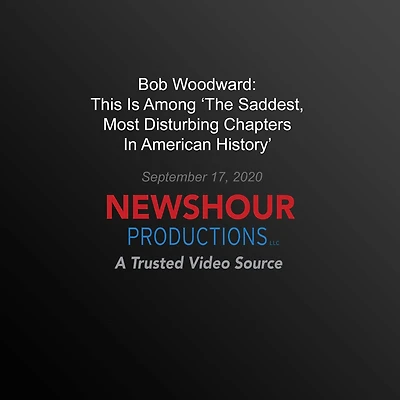 Bob Woodward: This Is Among 'The Saddest, Most Disturbing Chapters In American History': A Trusted Video Source