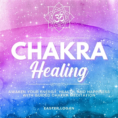 Chakra Healing: Awaken Your Energy, Health and Happiness with Guided Chakra Meditation