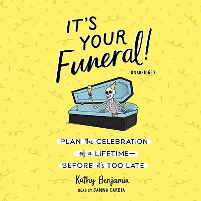 It's Your Funeral!: Plan the Celebration of a Lifetime--Before Too Late